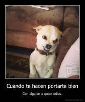 Cuando te hacen portarte bien - Con alguien a quien odias.