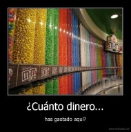 ¿Cuánto dinero... - has gastado aquí?