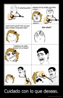 Cuidado con lo que deseas. - 