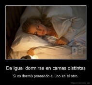 Da igual dormirse en camas distintas - Si os dormís pensando el uno en el otro.