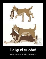 Da igual tu edad - Siempre serás el niño de mamá.
