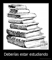 Deberías estar estudiando - 