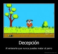 Decepción - Al enterarte que nunca puedes matar al perro