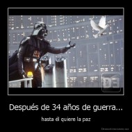 Después de 34 años de guerra... - hasta él quiere la paz