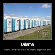 Dilema - entrar y vomitar de asco o no entrar y cagarse en cima