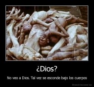 ¿Dios? - No veo a Dios. Tal vez se esconde bajo los cuerpos