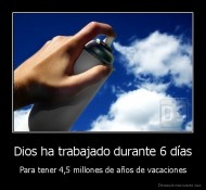 Dios ha trabajado durante 6 días - Para tener 4,5 millones de años de vacaciones