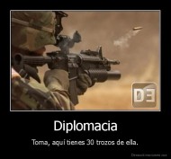Diplomacia - Toma, aquí tienes 30 trozos de ella.