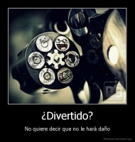 ¿Divertido? - No quiere decir que no le hará daño