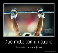 Duermete con un sueño, - Despierta con un objetivo.