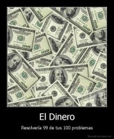 El Dinero - Resolvería 99 de tus 100 problemas