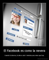 El Facebook es como la nevera - Cuando te aburres, lo abres cada 5 minutos para mirar que hay.