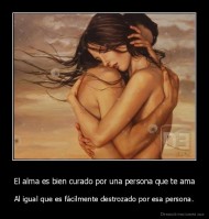 El alma es bien curado por una persona que te ama - Al igual que es fácilmente destrozado por esa persona.