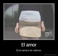 El amor - Es el camino sin retorno.