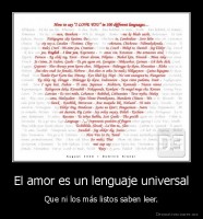 El amor es un lenguaje universal - Que ni los más listos saben leer.
