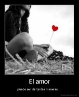 El amor - puede ser de tantas maneras....