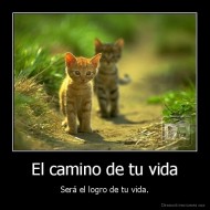 El camino de tu vida - Será el logro de tu vida.