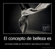 El concepto de belleza es - una trampa tendida por los hombres y apreciada por las mujeres