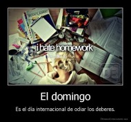 El domingo - Es el día internacional de odiar los deberes.