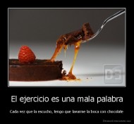 El ejercicio es una mala palabra - Cada vez que la escucho, tengo que lavarme la boca con chocolate