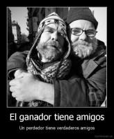 El ganador tiene amigos - Un perdedor tiene verdaderos amigos