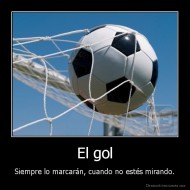 El gol - Siempre lo marcarán, cuando no estés mirando.