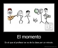El momento - En el que el profesor se va de la clase por un minuto.