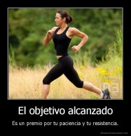 El objetivo alcanzado - Es un premio por tu paciencia y tu resistencia.
