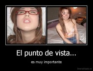 El punto de vista... - es muy importante