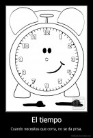 El tiempo - Cuando necesitas que corra, no se da prisa.