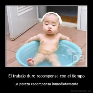 El trabajo duro recompensa con el tiempo - La pereza recompensa inmediatamente