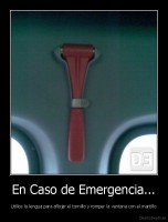 En Caso de Emergencia... - Utilice la lengua para aflojar el tornillo y romper la ventana con el martillo