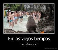 En los viejos tiempos - me bañaba aquí