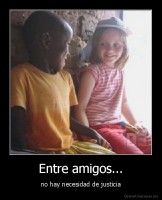 Entre amigos... - no hay necesidad de justicia