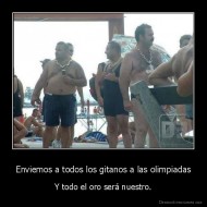 Enviemos a todos los gitanos a las olimpiadas - Y todo el oro será nuestro.