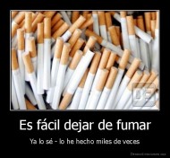 Es fácil dejar de fumar - Ya lo sé - lo he hecho miles de veces