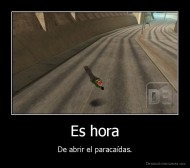Es hora - De abrir el paracaídas.
