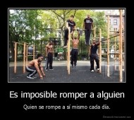 Es imposible romper a alguien - Quien se rompe a sí mismo cada día.