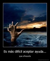 Es más difícil aceptar ayuda... - que ofrecerla