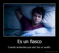 Es un fiasco - Cuando entiendes que solo fue un sueño.