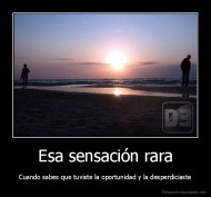 Esa sensación rara - Cuando sabes que tuviste la oportunidad y la desperdiciaste