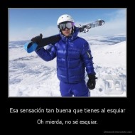 Esa sensación tan buena que tienes al esquiar - Oh mierda, no sé esquiar.