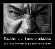 Escuchar a un hombre enfadado - Es el único momento en que escuchará la verdad