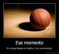 Ese momento - En el que tienes un balón, y no una bomba.