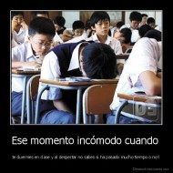 Ese momento incómodo cuando  - te duermes en clase y al despertar no sabes si ha pasado mucho tiempo o no!!