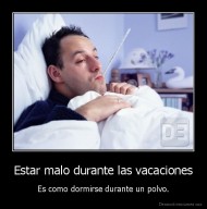 Estar malo durante las vacaciones - Es como dormirse durante un polvo.