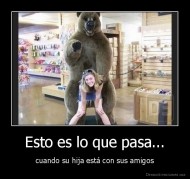 Esto es lo que pasa... - cuando su hija está con sus amigos