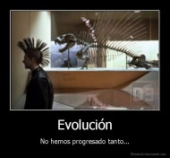 Evolución - No hemos progresado tanto...