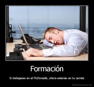Formación - Si trabajases en el McDonalds, ahora estarías en tu camita