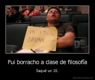 Fui borracho a clase de filosofía - Saqué un 10.